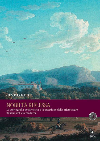 Nobiltà riflessa. La storiografia positivistica e la questione delle aristocrazie italiane dell'età moderna - Giuseppe Cirillo - copertina