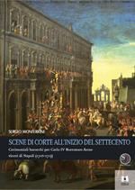 Scene di corte all'inizio del Settecento. Cerimoniali barocchi per Carlo IV Borromeo Arese viceré di Napoli (1710-1713)