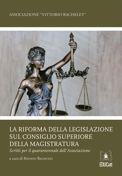 La riforma della legislazione sul Consiglio Superiore della Magistratura. Scritti per il quarantennale dell'associazione - copertina