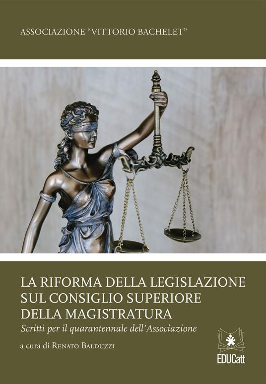 La riforma della legislazione sul Consiglio Superiore della Magistratura. Scritti per il quarantennale dell'associazione - copertina