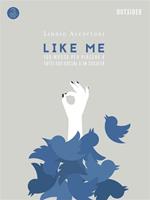 Like me. 100 mosse indispensabili per piacere a tutti sui social ed in società