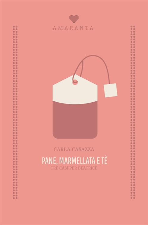 Pane, marmellata e tè. Tre casi per Beatrice - Carla Casazza - copertina