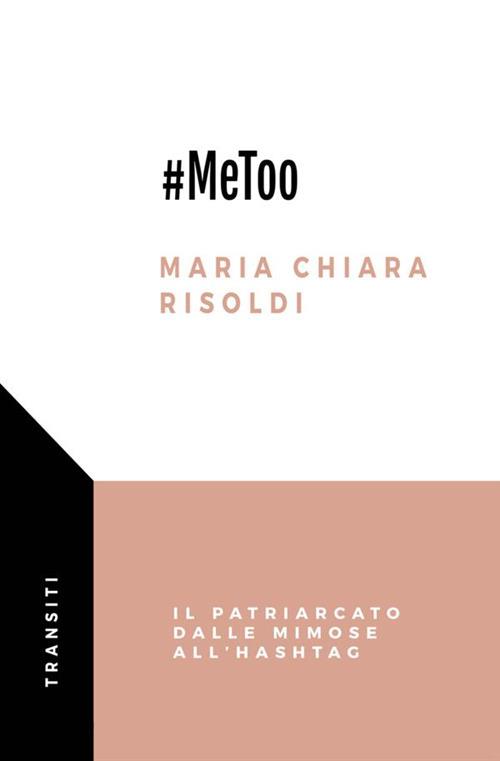 #MeToo. Il patriarcato dalle mimose all’hashtag - Maria Chiara Risoldi - copertina