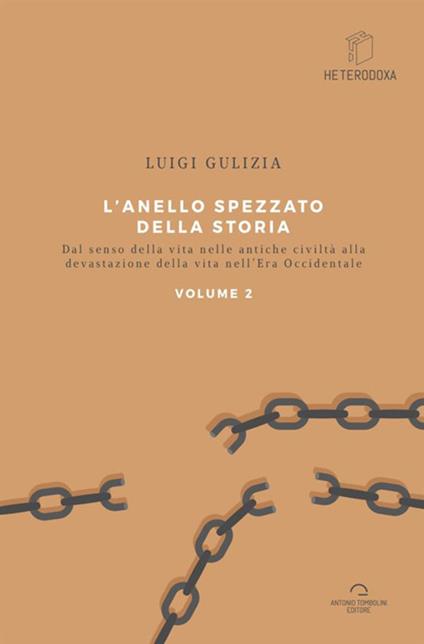L'anello spezzato della storia. Dal senso della vita nelle antiche civiltà alla devastazione della vita nell'era occidentale. Vol. 2 - Luigi Gulizia - copertina
