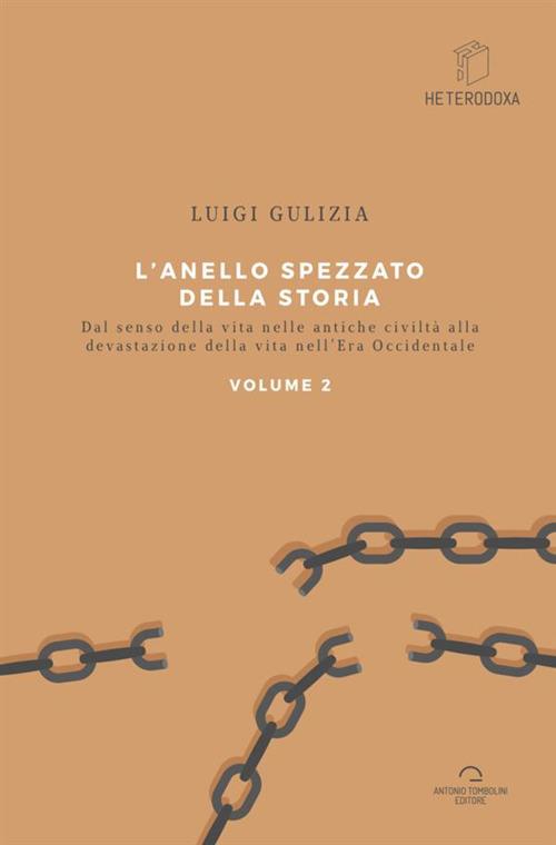 L'anello spezzato della storia. Dal senso della vita nelle antiche civiltà alla devastazione della vita nell'era occidentale. Vol. 2 - Luigi Gulizia - copertina