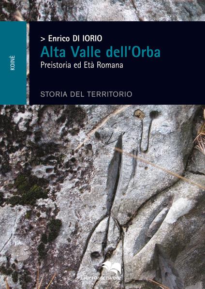 Alta Valle dell'Orba. Preistoria ed Età Romana. Storia del territorio - Enrico Di Iorio - copertina