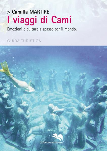 I viaggi di Cami. Emozioni e culture a spasso per il mondo - Camilla Martire - copertina