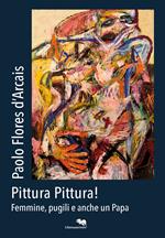 Paolo Flores D'Arcais. Pittura pittura! Femmine, pugili e anche un Papa.-Paolo Flores D'Arcais. Pittura Pittura! Femmine, pugili e anche un Papa. Painting Painting! Females, boxers and even a Pope. Catalogo della mostra (Genova, 26 aprile-18 maggio 2018)