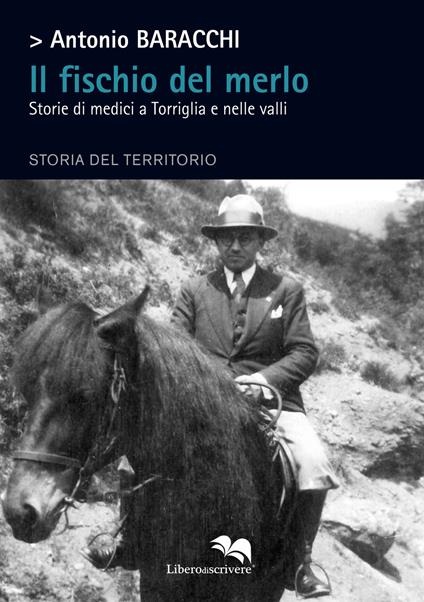Il fischio del merlo. Storie di medici a Torriglia e nelle valli. Storia del territorio - Antonio Baracchi - copertina