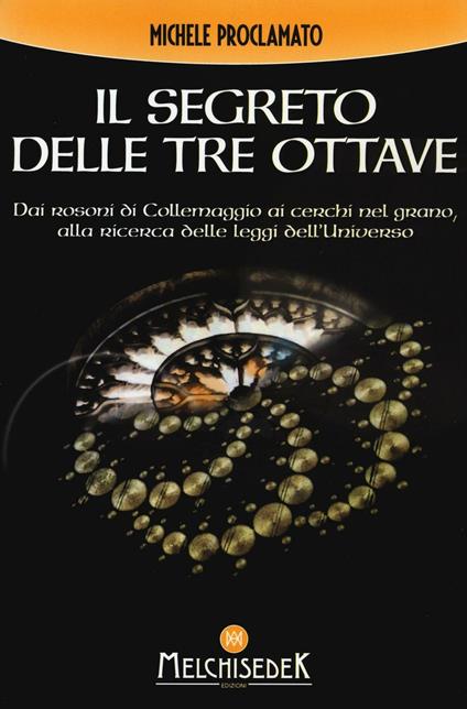 Il segreto delle tre ottave dai rosoni di Collemaggio ai cerchi nel grano alla ricerca delle leggi dell'universo - Michele Proclamato - copertina