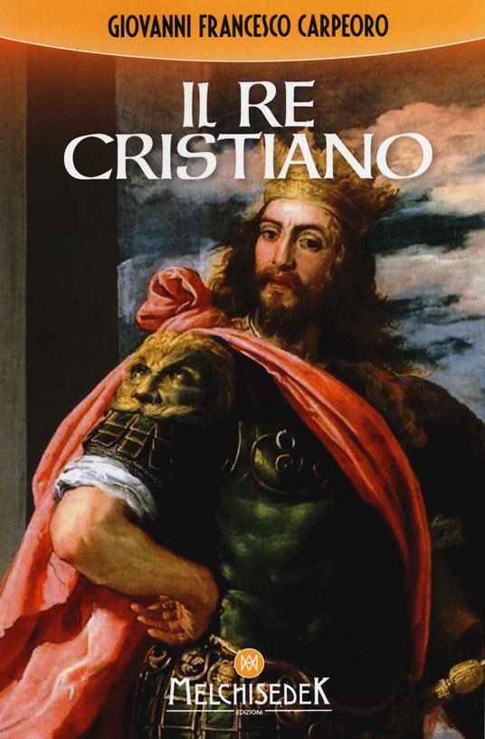 Il re cristiano - Giovanni Francesco Carpeoro - copertina
