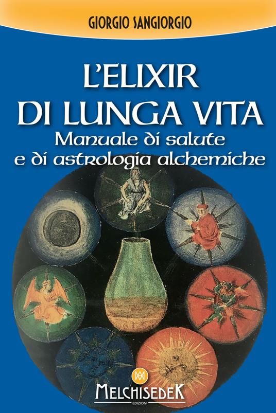 L' elixir di lunga vita. Manuale di salute e di astrologia alchemica - Giorgio Sangiorgi - ebook