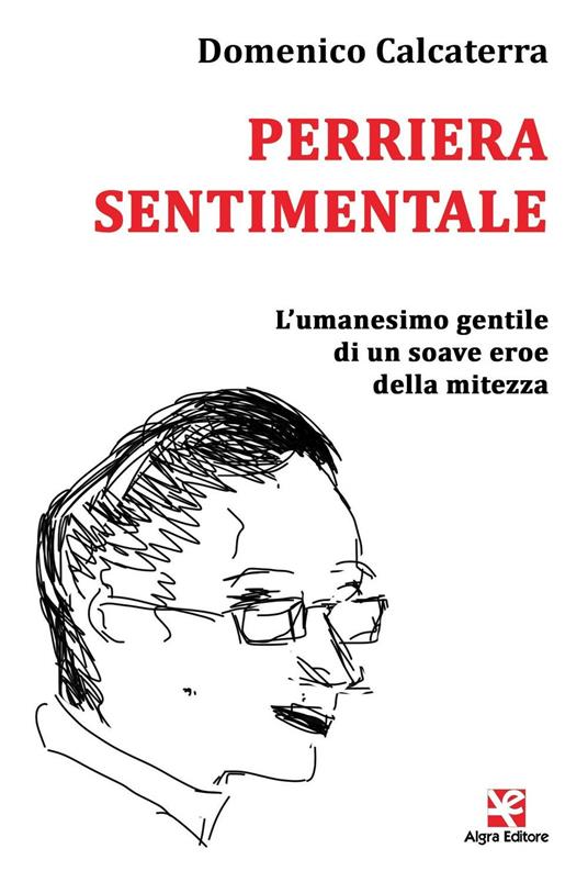 Perriera sentimentale. L'umanesimo gentile di un soave eroe della mitezza - Domenico Calcaterra - copertina