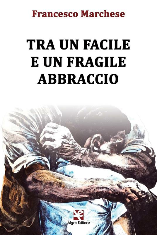Tra un facile e un fragile abbraccio - Francesco Marchese - copertina