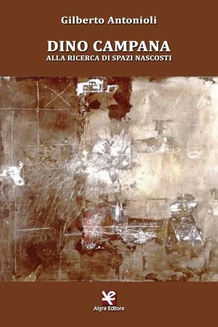 Dino Campana. Alla ricerca di spazi nascosti - Gilberto Antonioli - copertina