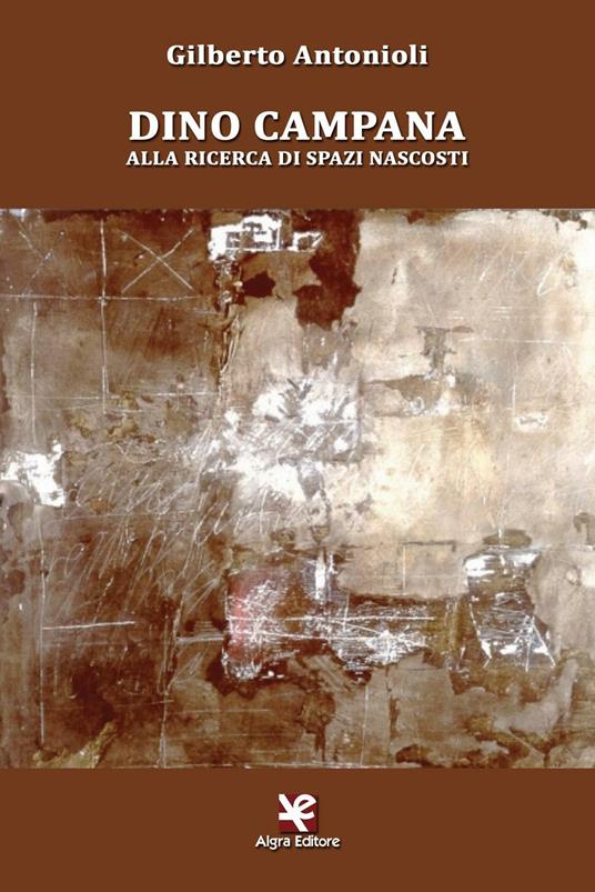 Dino Campana. Alla ricerca di spazi nascosti - Gilberto Antonioli - copertina