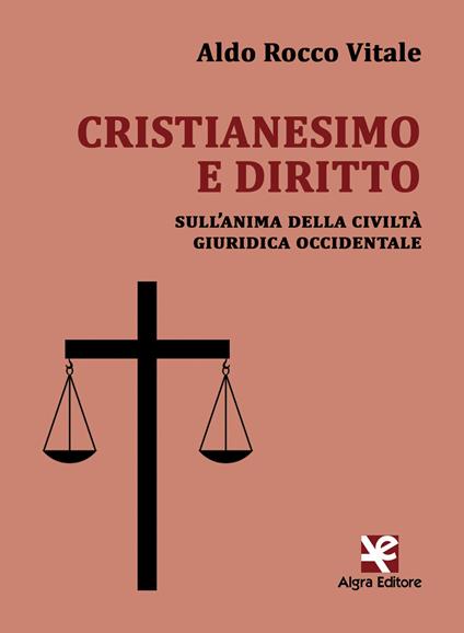 Cristianesimo e diritto. Sull'anima della civiltà giuridica occidentale - Aldo Rocco Vitale - copertina