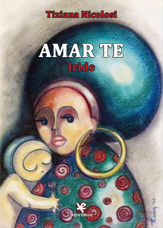 Amar te. Iride - Tiziana Nicolosi - copertina