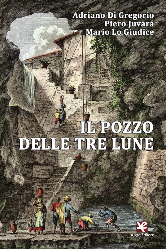 Il pozzo delle tre lune - Adriano Di Gregorio,Piero Juvara,Mario Lo Giudice - copertina