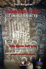 L' immagine in atto. Una storia dell'arte-L'image en acte. Une histoire de l'art. Ediz. bilingue