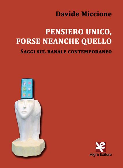 Pensiero unico, forse neanche quello. Saggi sul banale contemporaneo - Davide Miccione - copertina