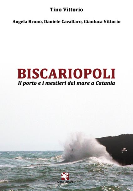 Biscariopoli. Il porto e i mestieri del mare a Catania - Tino Vittorio,Angela Bruno,D. Cavallaro - copertina