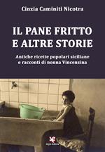 Il pane fritto e altre storie. Antiche ricette popolari siciliane e racconti di nonna Vincenzina