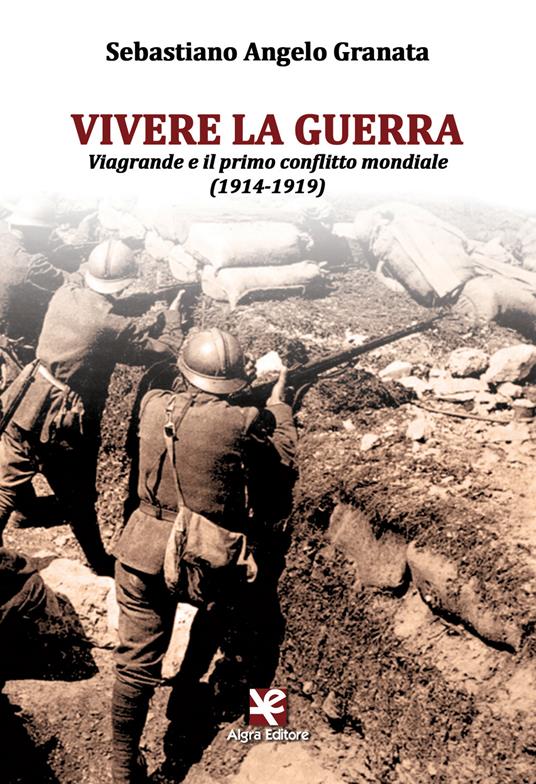 Vivere la guerra. Viagrande e il primo conflitto mondiale (1914-1919) - Sebastiano Angelo Granata - copertina