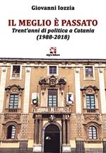 Il meglio è passato. Trent'anni di politica a Catania (1988-2018)