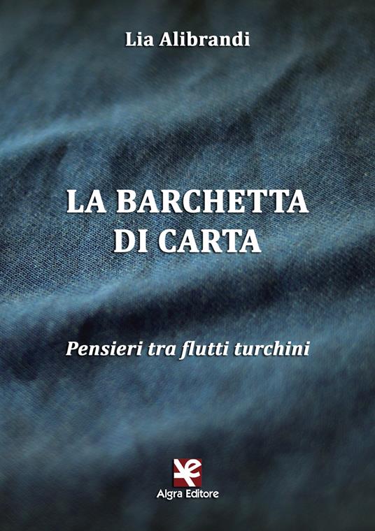 La barchetta di carta. Pensieri tra flutti turchini - Lia Alibrandi - copertina