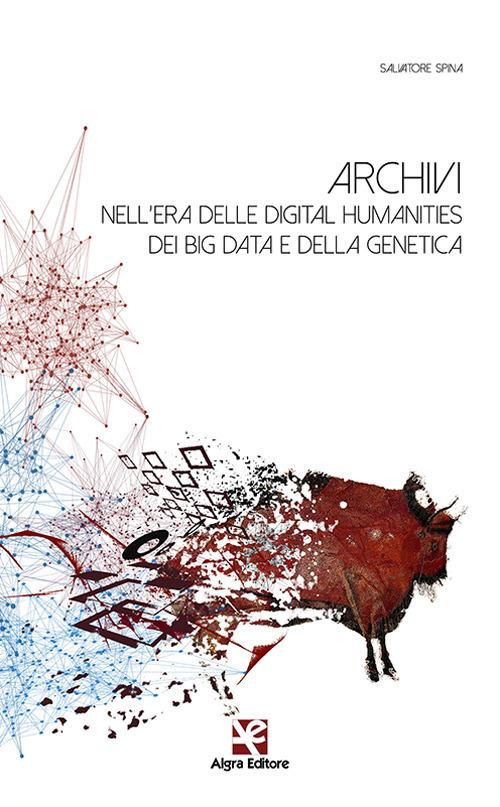 Archivi nell'era delle digital humanities dei big data e della genetica - Salvatore Spina - copertina