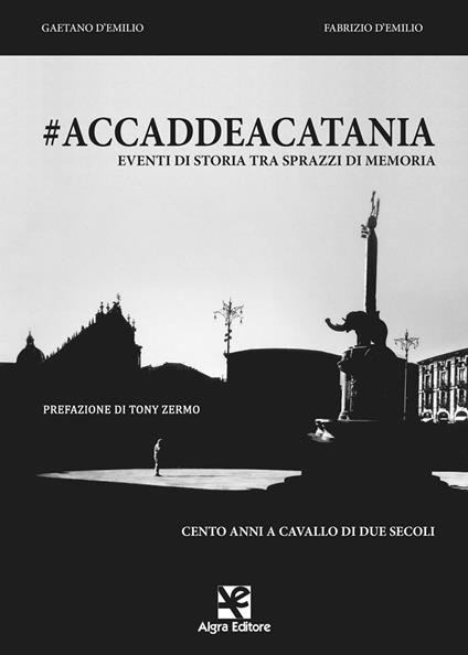 #accaddeacatania. Eventi di storia tra sprazzi di memoria - Fabrizio D'Emilio,Gaetano D'Emilio - copertina