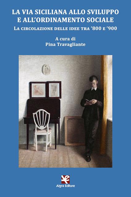 La via siciliana allo sviluppo e all'ordinamento sociale. La circolazione delle idee tra '800 e '900 - copertina