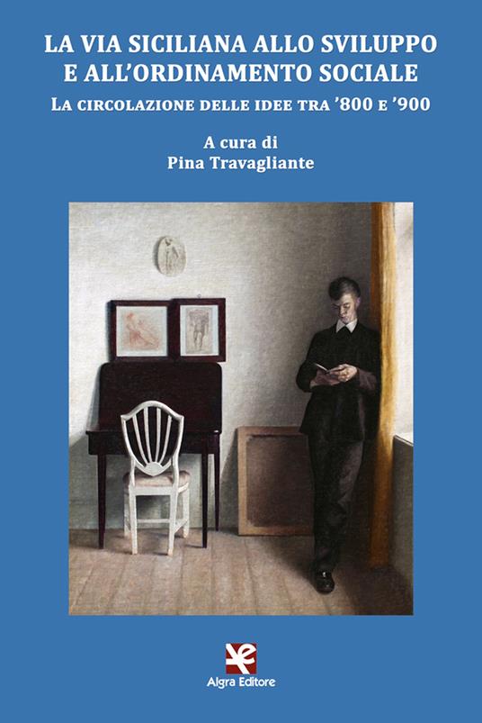 La via siciliana allo sviluppo e all'ordinamento sociale. La circolazione delle idee tra '800 e '900 - copertina