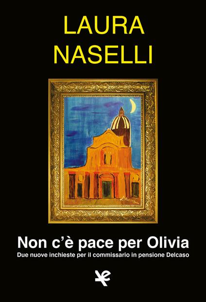 Non c'è pace per Olivia. Due nuove inchieste per il commissario in pensione Delcaso - Laura Naselli - copertina