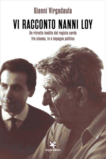 Vi racconto Nanni Loy. Un ritratto inedito del regista sardo fra cinema, tv e impegno politico - Gianni Virgadaula - copertina