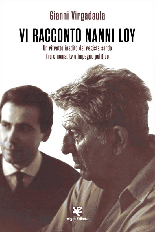 Vi racconto Nanni Loy. Un ritratto inedito del regista sardo fra cinema, tv e impegno politico - Gianni Virgadaula - copertina