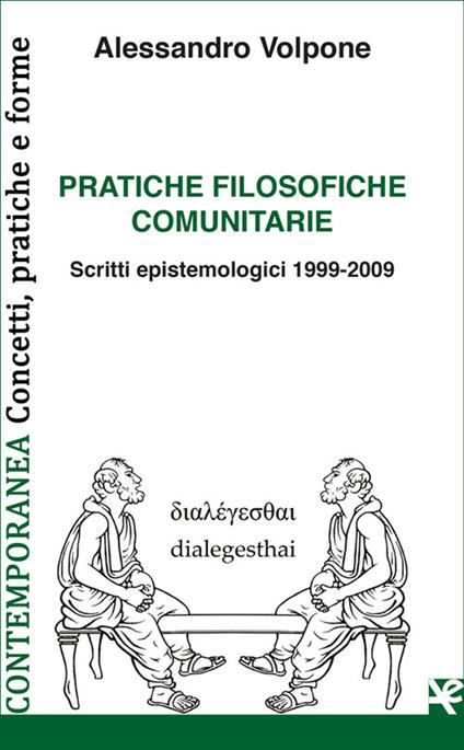 Pratiche filosofiche comunitarie. Scritti epistemologici 1999-2009 - Alessandro Volpone - copertina