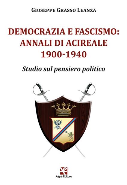 Democrazia e fascismo: Annali di Acireale 1900-1940. Studio sul pensiero politico - Giuseppe Grasso Leanza - copertina