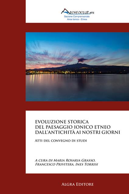 Evoluzione storica del paesaggio ionico etneo dall’antichità ai nostri giorni. Atti del convegno di studi - copertina