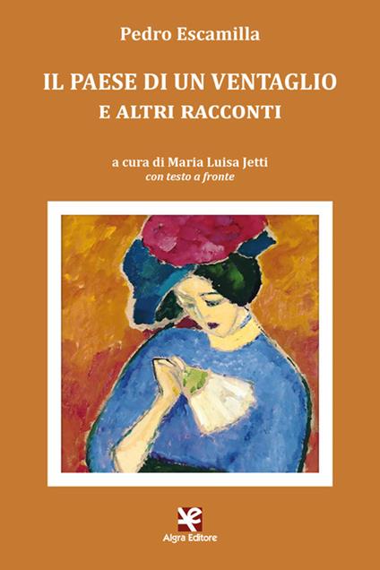 Il paese di un ventaglio e altri racconti. Testo spagnolo a fronte - Pedro Escamilla - copertina