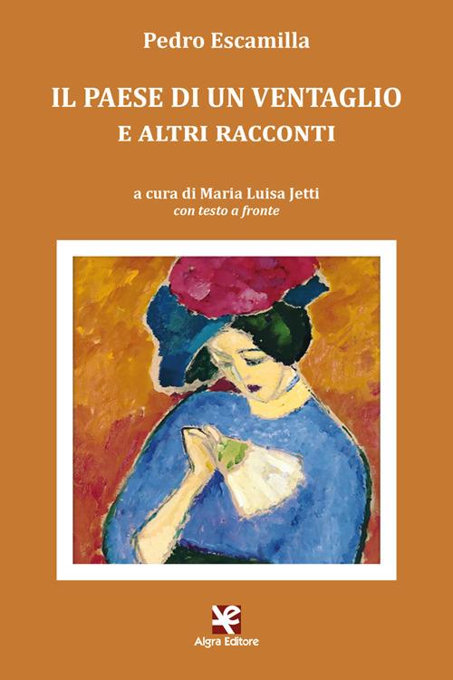 Il paese di un ventaglio e altri racconti. Testo spagnolo a fronte - Pedro Escamilla - copertina
