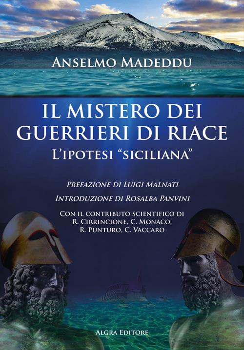 Il mistero dei guerrieri di Riace. L'ipotesi «siciliana» - Anselmo Madeddu - copertina