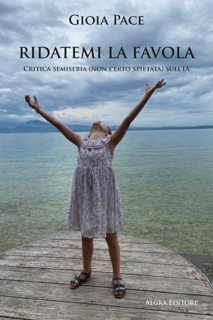 Ridatemi la favola. Critica semiseria (non certo spietata) sull'IA - Gioia Pace - copertina