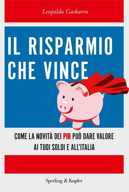 Il risparmio che vince. Come la novità dei PIR può dare valore ai tuoi soldi e all'Italia - Leopoldo Gasbarro - ebook