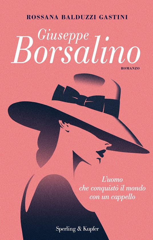 Giuseppe Borsalino. L'uomo che conquistò il mondo con un cappello - Rossana Balduzzi Gastini - ebook