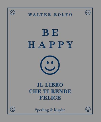 Be happy. Il libro che ti rende felice - Walter Rolfo - ebook