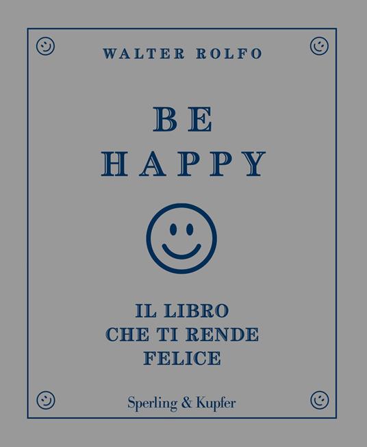 Be happy. Il libro che ti rende felice - Walter Rolfo - ebook