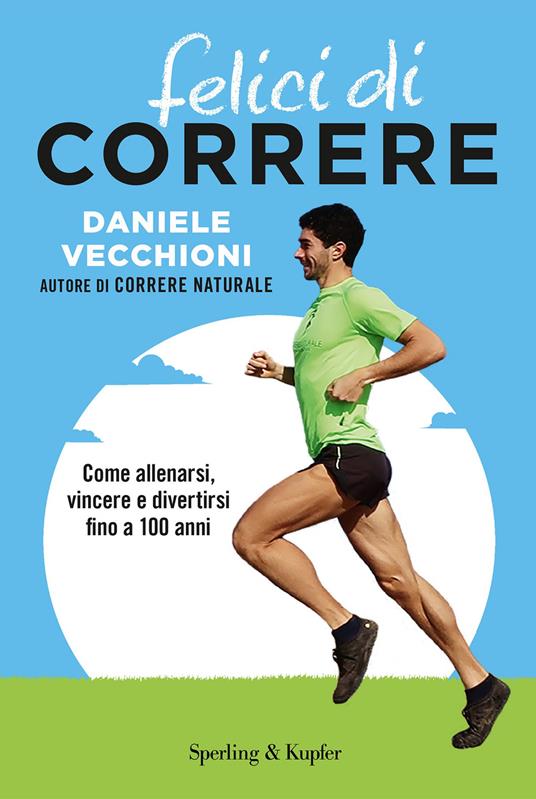Felici di correre. Come allenarsi, vincere e divertirsi fino a 100 anni - Daniele Vecchioni - ebook