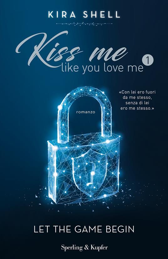 Let the game begin. Kiss me like you love me. Ediz. italiana. Vol. 1 - Kira Shell - ebook
